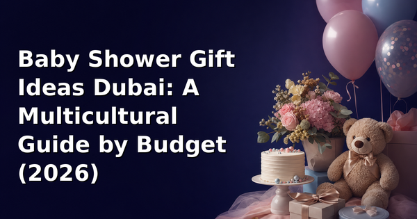 Baby Shower Gift Ideas Dubai: A Multicultural Guide by Budget (2026)