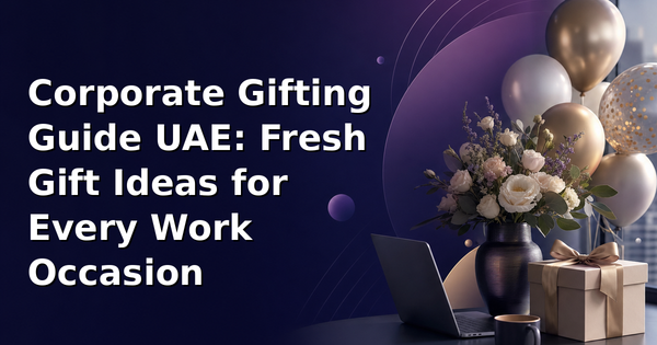 Corporate Gifting Guide UAE: Fresh Gift Ideas for Every Work Occasion