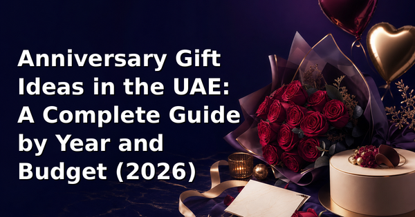 Anniversary Gift Ideas in the UAE: A Complete Guide by Year and Budget (2026)