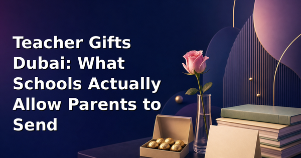 Teacher Gifts Dubai: What Schools Actually Allow Parents to Send