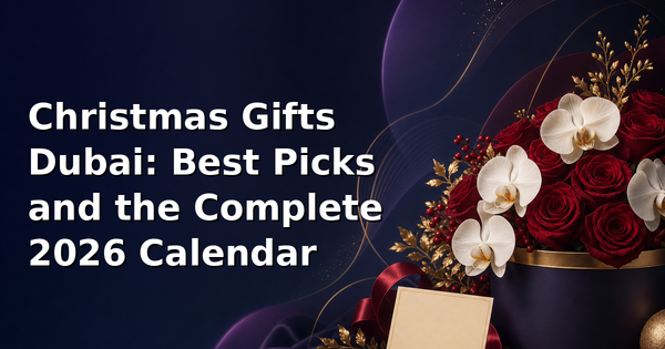 Christmas Gifts Dubai: Best Picks and the Complete 2026 Calendar